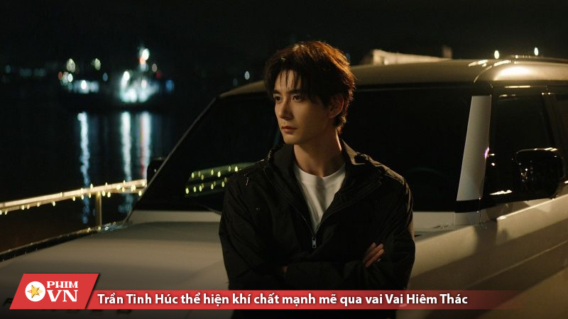 Trần Tinh Húc thể hiện khí chất mạnh mẽ và ấn tượng qua vai Vai Hiêm Thác 